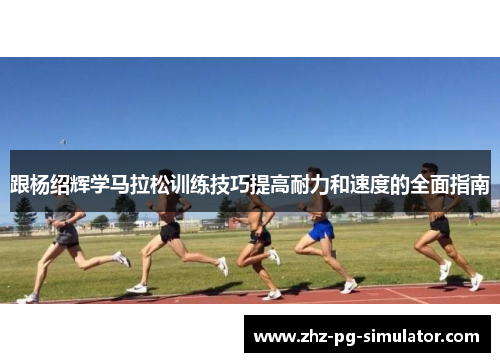 跟杨绍辉学马拉松训练技巧提高耐力和速度的全面指南