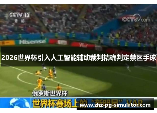 2026世界杯引入人工智能辅助裁判精确判定禁区手球 2026世界杯引入人工智能辅助裁判精确判定禁区手球