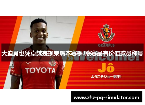 大迫勇也凭卓越表现荣膺本赛季J联赛最有价值球员称号 大迫勇也凭卓越表现荣膺本赛季J联赛最有价值球员称号