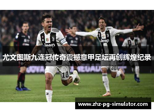 尤文图斯九连冠传奇震撼意甲足坛再创辉煌纪录