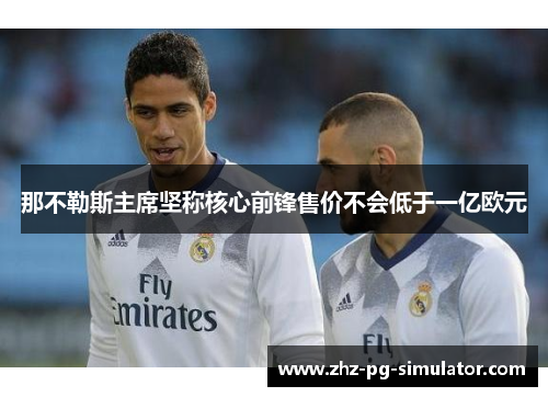 那不勒斯主席坚称核心前锋售价不会低于一亿欧元