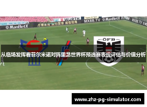 从临场发挥看菲尔米诺对阵里昂世界杯预选赛表现评估与价值分析