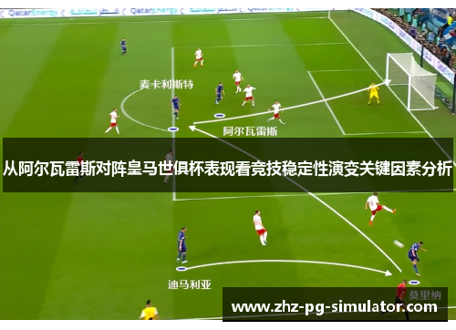 从阿尔瓦雷斯对阵皇马世俱杯表现看竞技稳定性演变关键因素分析