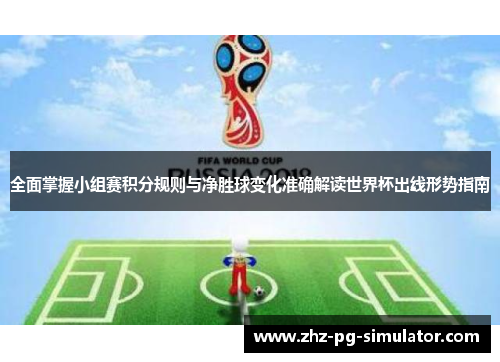 全面掌握小组赛积分规则与净胜球变化准确解读世界杯出线形势指南
