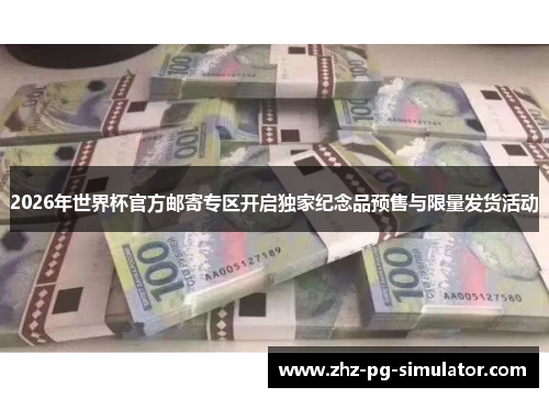 2026年世界杯官方邮寄专区开启独家纪念品预售与限量发货活动